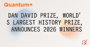 DAN DAVID PRIZE, WORLD'S LARGEST HISTORY PRIZE, ANNOUNCES 2026 WINNERS