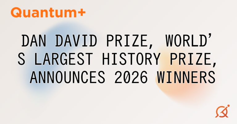 DAN DAVID PRIZE, WORLD'S LARGEST HISTORY PRIZE, ANNOUNCES 2026 WINNERS