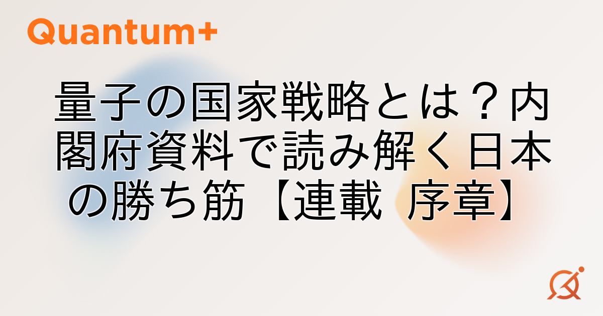 量子の国家戦略とは？内閣府資料で読み解く日本の勝ち筋【連載 序章】