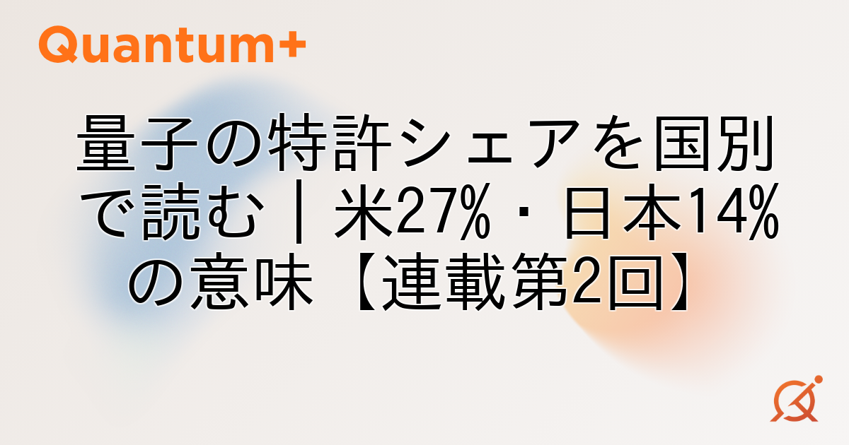 量子の特許シェアを国別で読む｜米27%・日本14%の意味【連載第2回】