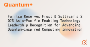 Fujitsu Receives Frost & Sullivan's 2026 Asia-Pacific Enabling Technology Leadership Recognition for Advancing Quantum-Inspired Computing Innovation