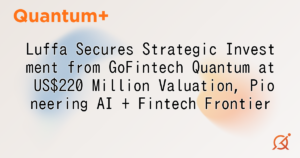 Luffa Secures Strategic Investment from GoFintech Quantum at US$220 Million Valuation, Pioneering AI + Fintech Frontier