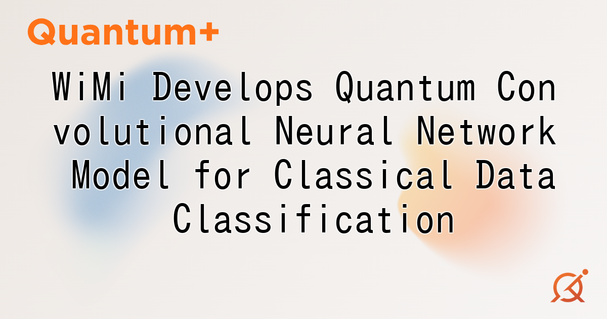 WiMi Develops Quantum Convolutional Neural Network Model for Classical Data Classification