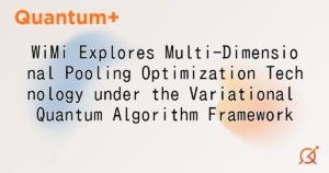 WiMi Explores Multi-Dimensional Pooling Optimization Technology under the Variational Quantum Algorithm Framework