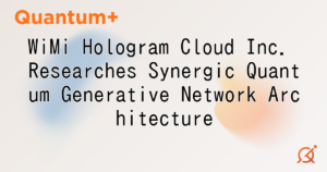 WiMi Hologram Cloud Inc. Researches Synergic Quantum Generative Network Architecture