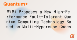 WiMi Proposes a New High-Performance Fault-Tolerant Quantum Computing Technology Based on Multi-Hypercube Codes