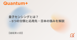 量子センシングとは？5つの分類と応用先・日本の強みを解説【連載第10回】