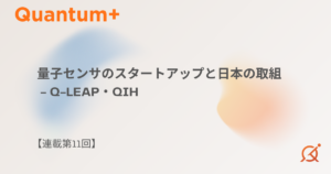 量子センサのスタートアップと日本の取組｜Q-LEAP・QIH【連載第11回】