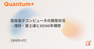国産量子コンピュータの開発状況｜理研・富士通と2030年構想【連載第4回】