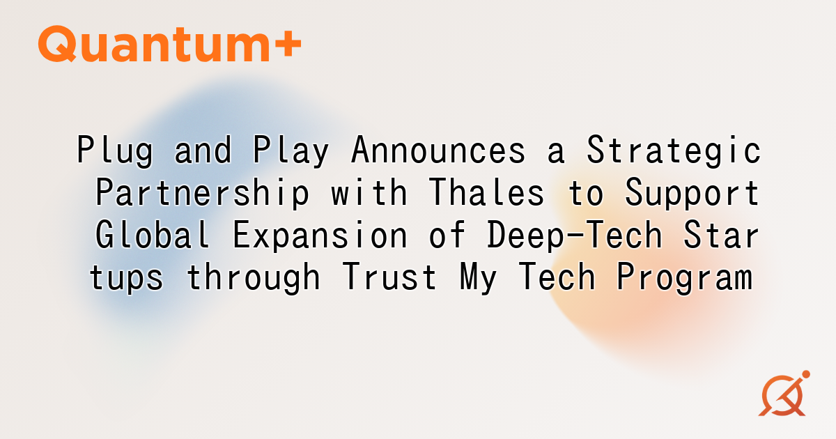 Plug and Play Announces a Strategic Partnership with Thales to Support Global Expansion of Deep-Tech Startups through Trust My Tech Program