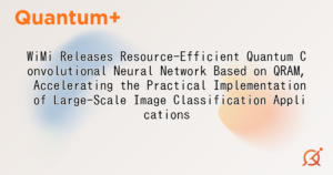 WiMi Releases Resource-Efficient Quantum Convolutional Neural Network Based on QRAM, Accelerating the Practical Implementation of Large-Scale Image Classification Applications
