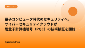 量子コンピュータ時代のセキュリティへ。サイバーセキュリティクラウドが耐量子計算機暗号（PQC）の技術検証を開始