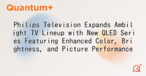 Philips Television Expands Ambilight TV Lineup with New QLED Series Featuring Enhanced Color, Brightness, and Picture Performance