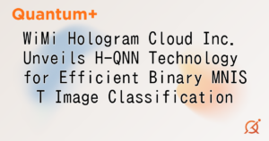 WiMi Hologram Cloud Inc. Unveils H-QNN Technology for Efficient Binary MNIST Image Classification