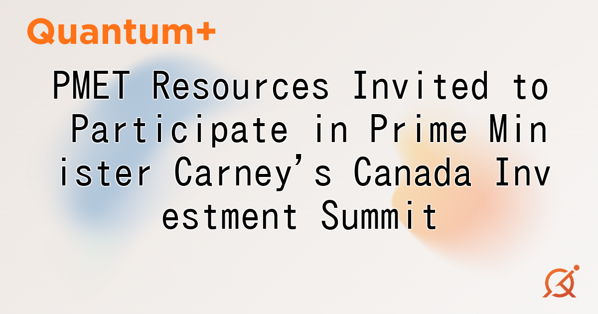 PMET Resources Invited to Participate in Prime Minister Carney's Canada Investment Summit