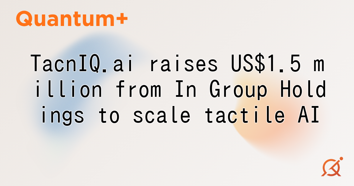 TacnIQ.ai raises US$1.5 million from In Group Holdings to scale tactile AI