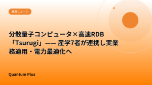 分散量子コンピュータ×高速RDB「Tsurugi」—— 産学7者が連携し実業務適用・電力最適化へ